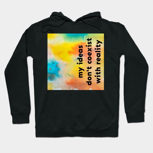 My Ideas Don't Coexist With Reality Hoodie by Emma Lorraine Aspen